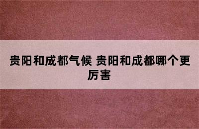 贵阳和成都气候 贵阳和成都哪个更厉害